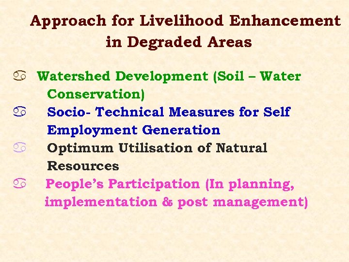 Approach for Livelihood Enhancement in Degraded Areas a Watershed Development (Soil – Water Conservation)
