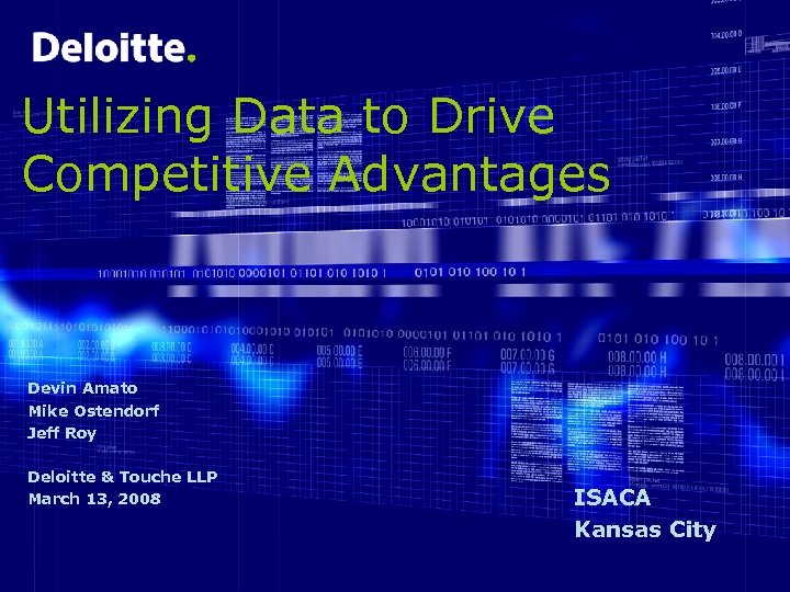 Utilizing Data to Drive Competitive Advantages Devin Amato Mike Ostendorf Jeff Roy Deloitte &