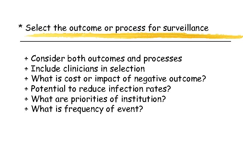 * Select the outcome or process for surveillance + Consider both outcomes and processes