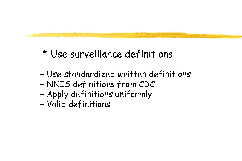 * Use surveillance definitions + Use standardized written definitions + NNIS definitions from CDC