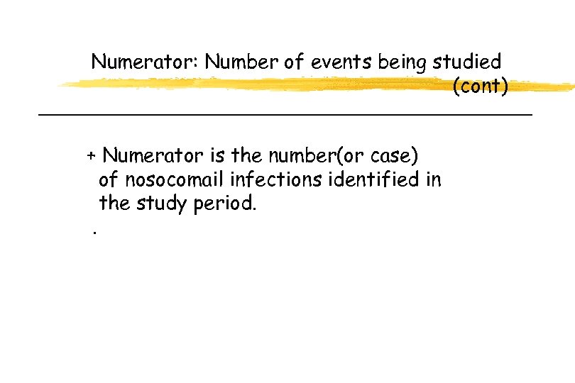 Numerator: Number of events being studied (cont) + Numerator is the number(or case) of