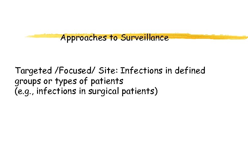 Approaches to Surveillance Targeted /Focused/ Site: Infections in defined groups or types of patients