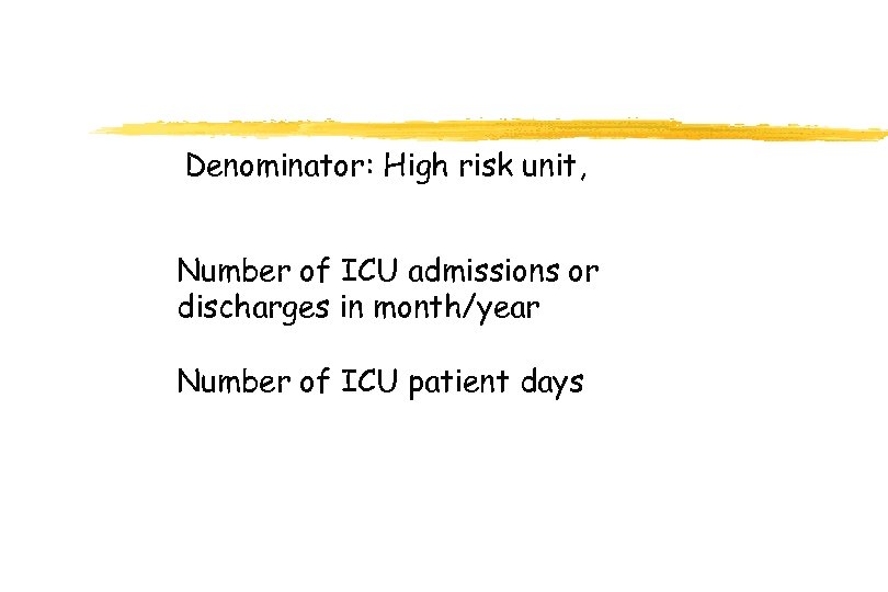 Denominator: High risk unit, Number of ICU admissions or discharges in month/year Number of