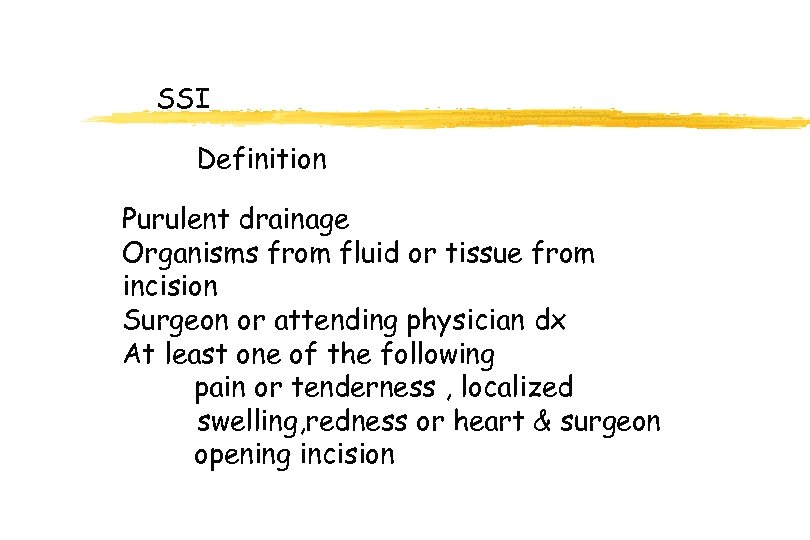 SSI Definition Purulent drainage Organisms from fluid or tissue from incision Surgeon or attending