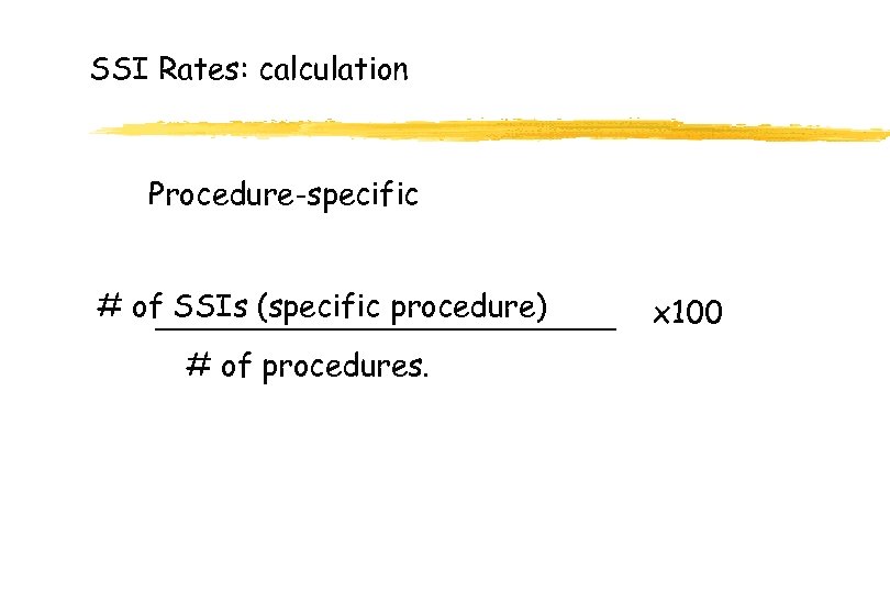 SSI Rates: calculation Procedure-specific # of SSIs (specific procedure) # of procedures. x 100