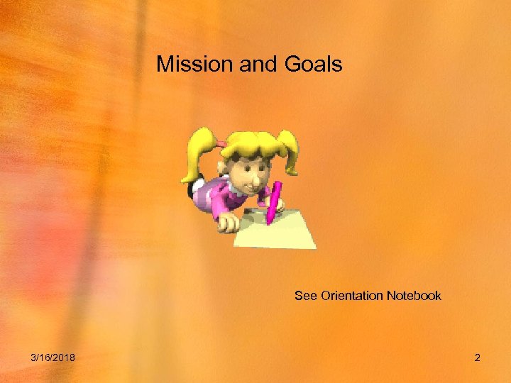 Mission and Goals See Orientation Notebook 3/16/2018 2 