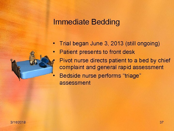 Immediate Bedding • Trial began June 3, 2013 (still ongoing) • Patient presents to