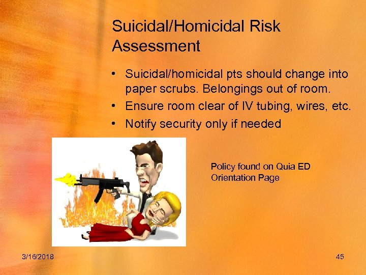 Suicidal/Homicidal Risk Assessment • Suicidal/homicidal pts should change into paper scrubs. Belongings out of
