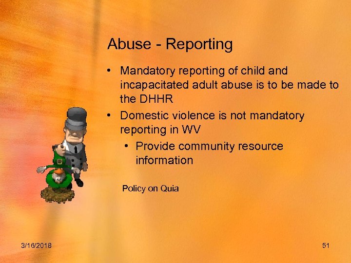 Abuse - Reporting • Mandatory reporting of child and incapacitated adult abuse is to