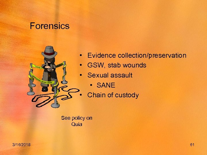 Forensics • Evidence collection/preservation • GSW, stab wounds • Sexual assault • SANE •