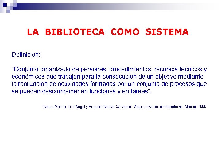 LA BIBLIOTECA COMO SISTEMA Definición: “Conjunto organizado de personas, procedimientos, recursos técnicos y económicos