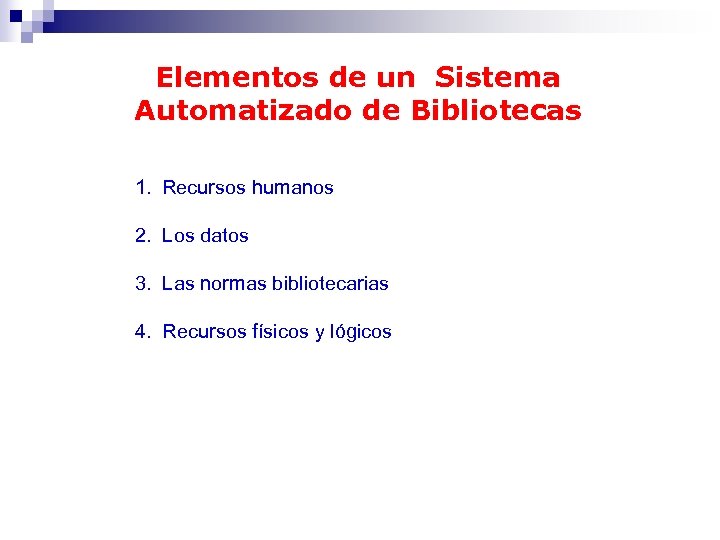 Elementos de un Sistema Automatizado de Bibliotecas 1. Recursos humanos 2. Los datos 3.