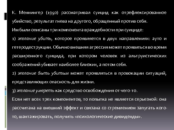 К. Меннингер (1950) рассматривал суицид как отрефлексированное убийство, результат гнева на другого, обращенный против