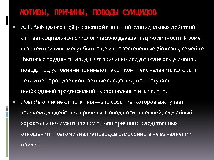 МОТИВЫ, ПРИЧИНЫ, ПОВОДЫ СУИЦИДОВ А. Г. Амбрумова (1983) основной причиной суицидальных действий считает социально