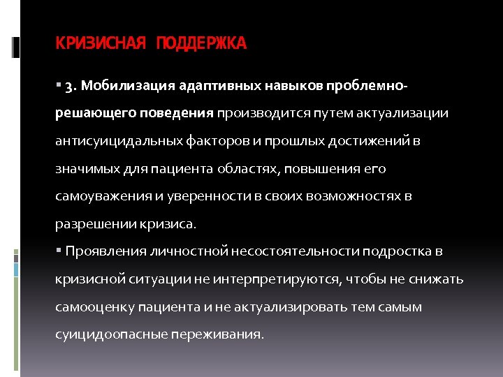 КРИЗИСНАЯ ПОДДЕРЖКА 3. Мобилизация адаптивных навыков проблемно- решающего поведения производится путем актуализации антисуицидальных факторов