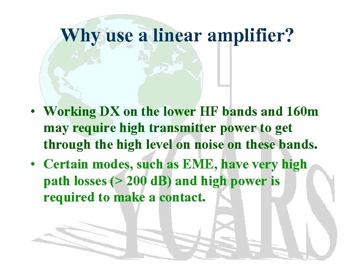 Why use a linear amplifier? • Working DX on the lower HF bands and