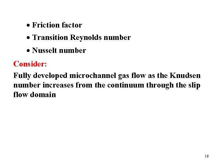  Friction factor Transition Reynolds number Nusselt number Consider: Fully developed microchannel gas flow