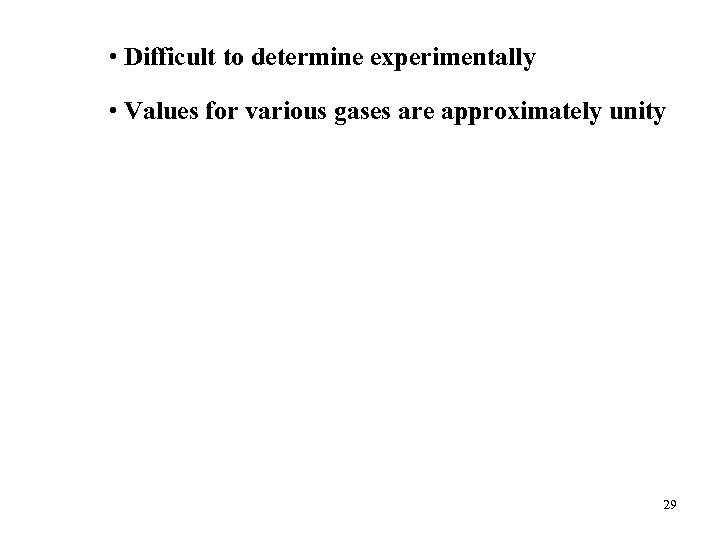  • Difficult to determine experimentally • Values for various gases are approximately unity
