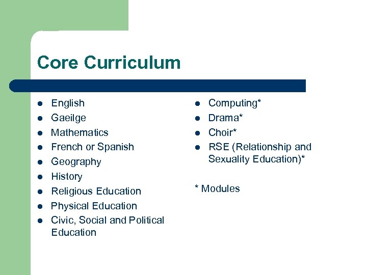 Core Curriculum l l l l l English Gaeilge Mathematics French or Spanish Geography