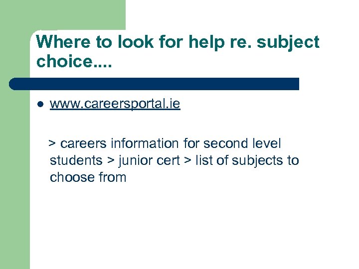 Where to look for help re. subject choice. . l www. careersportal. ie >