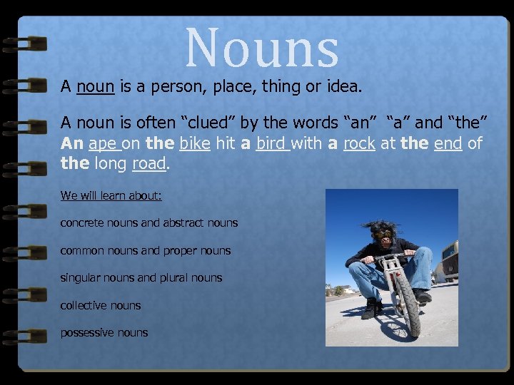 Nouns A noun is a person, place, thing or idea. A noun is often