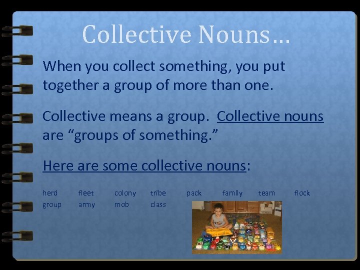 Collective Nouns… When you collect something, you put together a group of more than