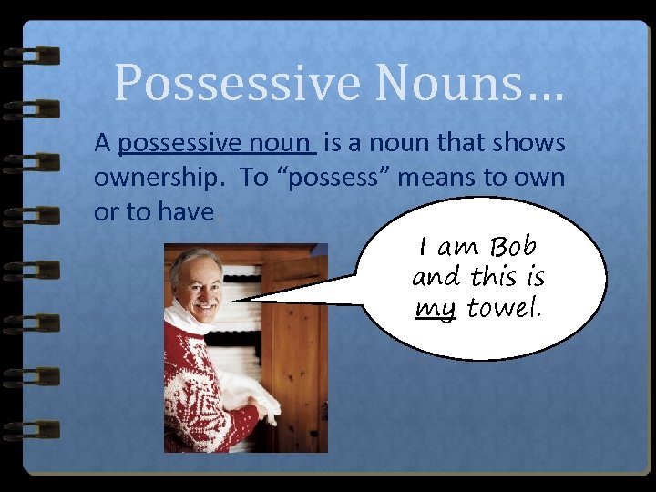 Possessive Nouns… A possessive noun is a noun that shows ownership. To “possess” means