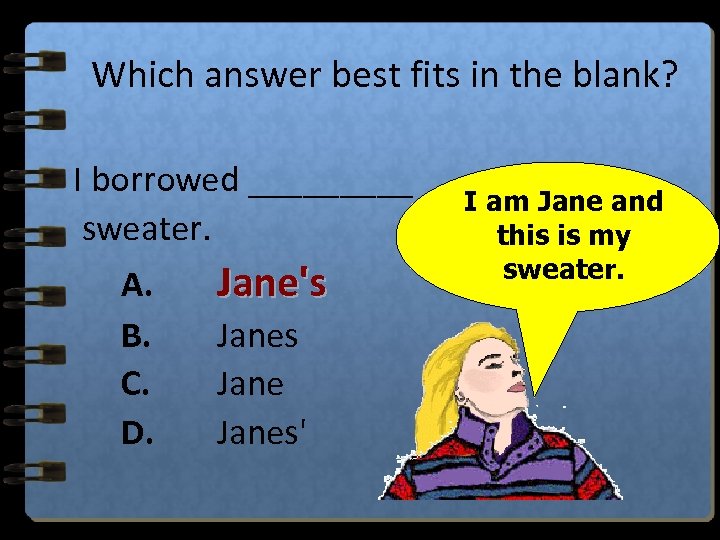 Which answer best fits in the blank? I borrowed _____ sweater. A. B. C.