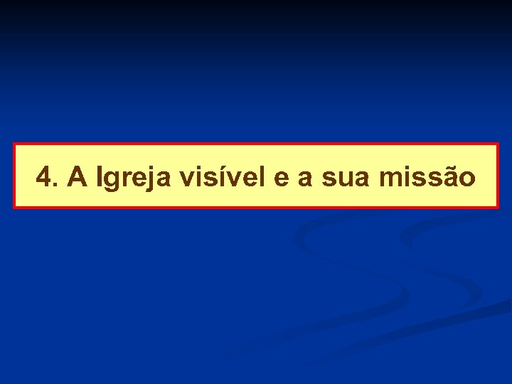 4. A Igreja visível e a sua missão 