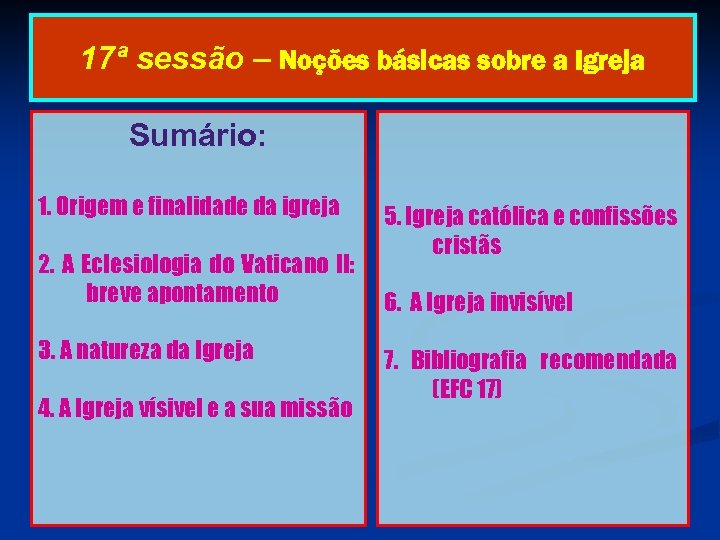 17ª sessão – Noções básicas sobre a Igreja Sumário: 1. Origem e finalidade da