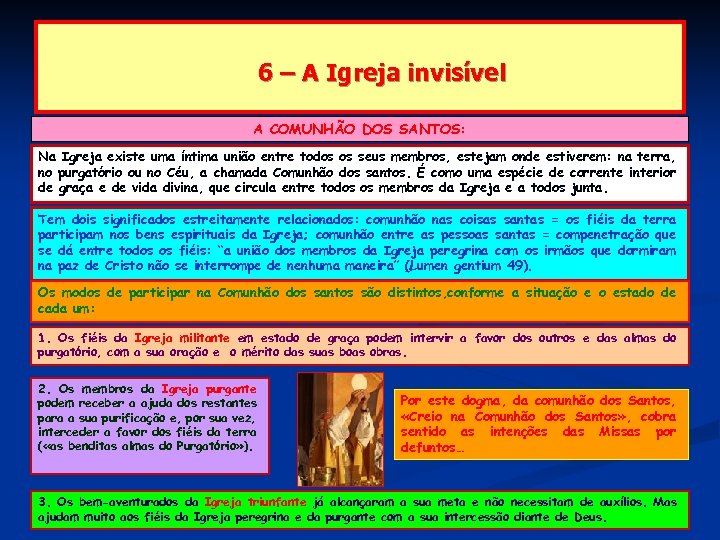 6 – A Igreja invisível A COMUNHÃO DOS SANTOS: Na Igreja existe uma íntima