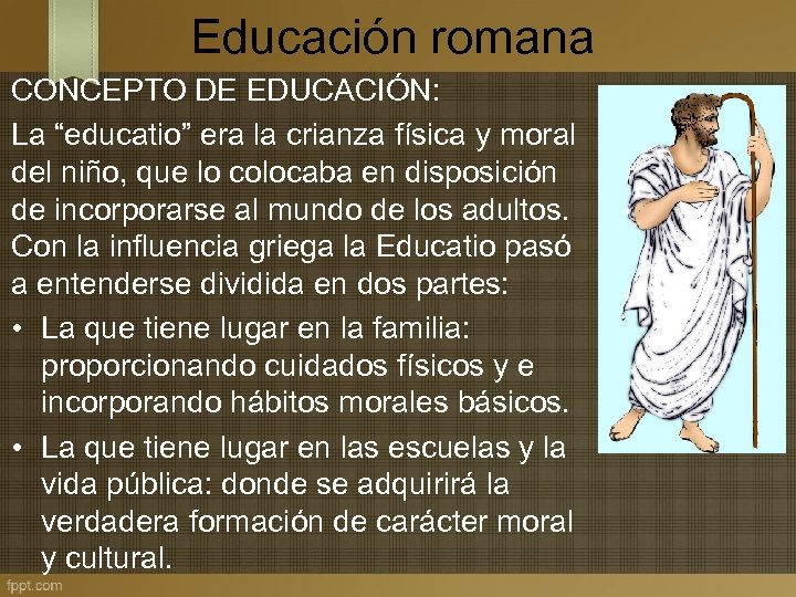 Educación romana CONCEPTO DE EDUCACIÓN: La “educatio” era la crianza física y moral del