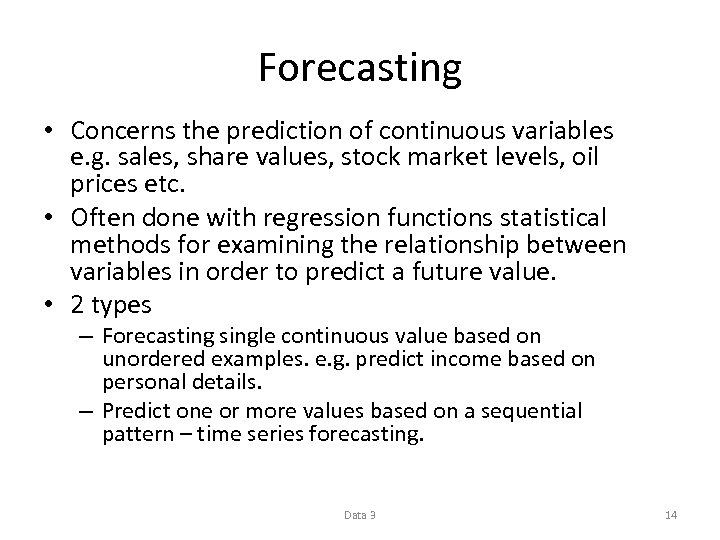 Forecasting • Concerns the prediction of continuous variables e. g. sales, share values, stock