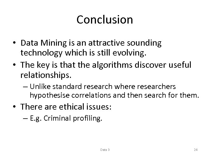 Conclusion • Data Mining is an attractive sounding technology which is still evolving. •