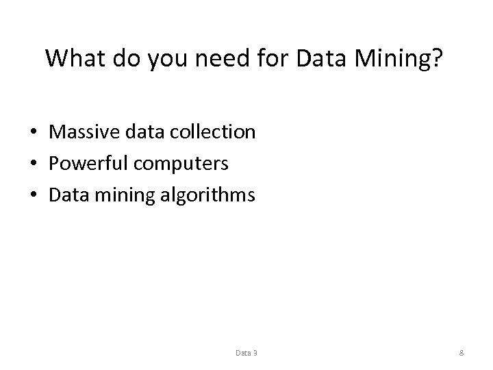 What do you need for Data Mining? • Massive data collection • Powerful computers