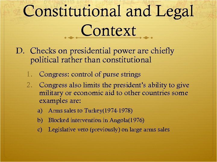 Constitutional and Legal Context D. Checks on presidential power are chiefly political rather than