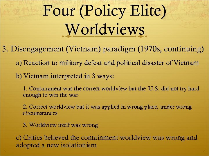 Four (Policy Elite) Worldviews 3. Disengagement (Vietnam) paradigm (1970 s, continuing) a) Reaction to