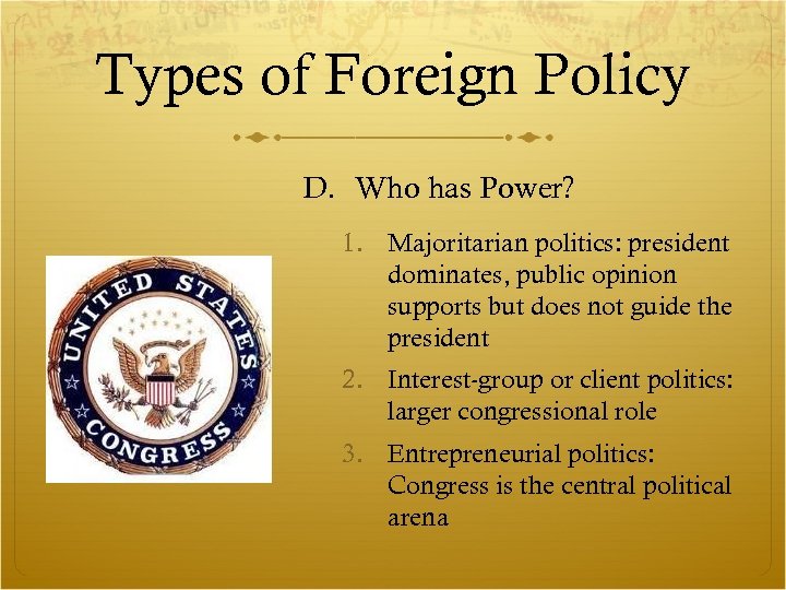 Types of Foreign Policy D. Who has Power? 1. Majoritarian politics: president dominates, public