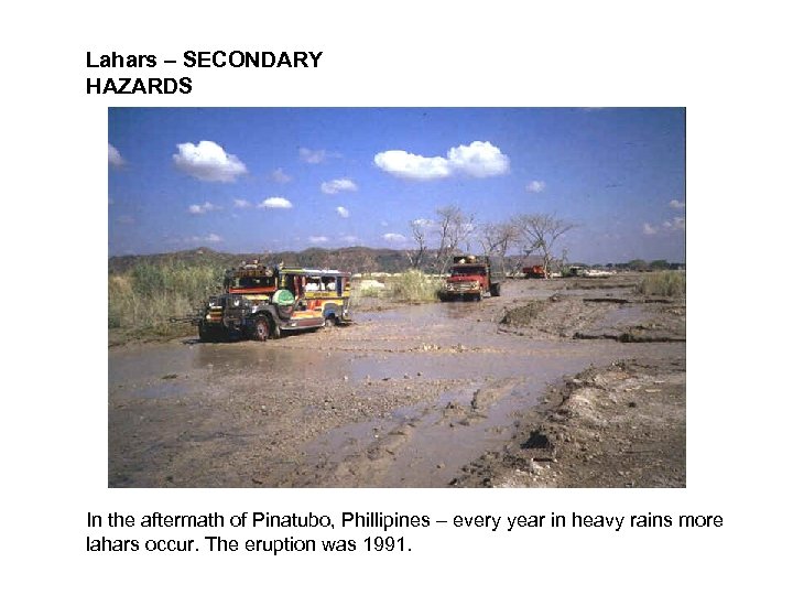 Lahars – SECONDARY HAZARDS In the aftermath of Pinatubo, Phillipines – every year in