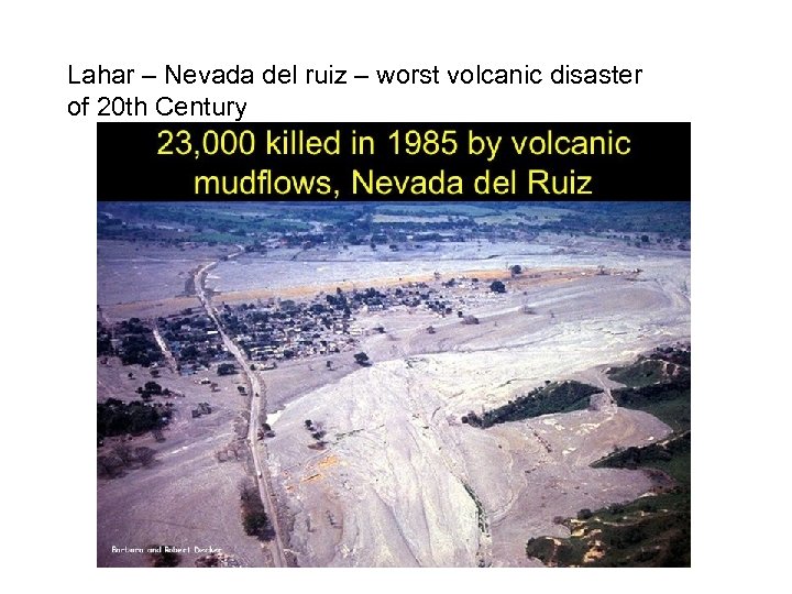 Lahar – Nevada del ruiz – worst volcanic disaster of 20 th Century 