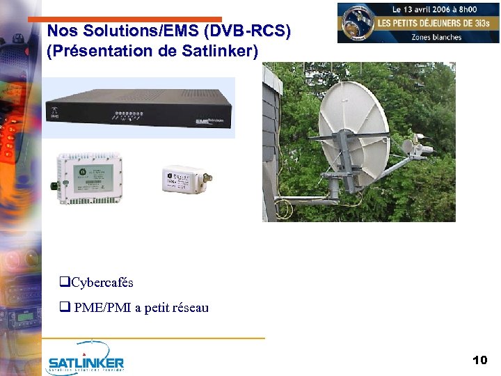 Nos Solutions/EMS (DVB-RCS) (Présentation de Satlinker) q. Cybercafés q PME/PMI a petit réseau 10