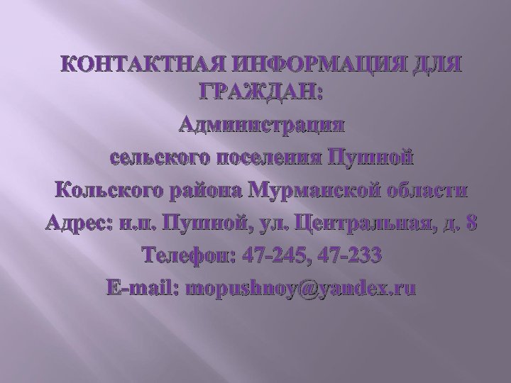 КОНТАКТНАЯ ИНФОРМАЦИЯ ДЛЯ ГРАЖДАН: Администрация сельского поселения Пушной Кольского района Мурманской области Адрес: н.