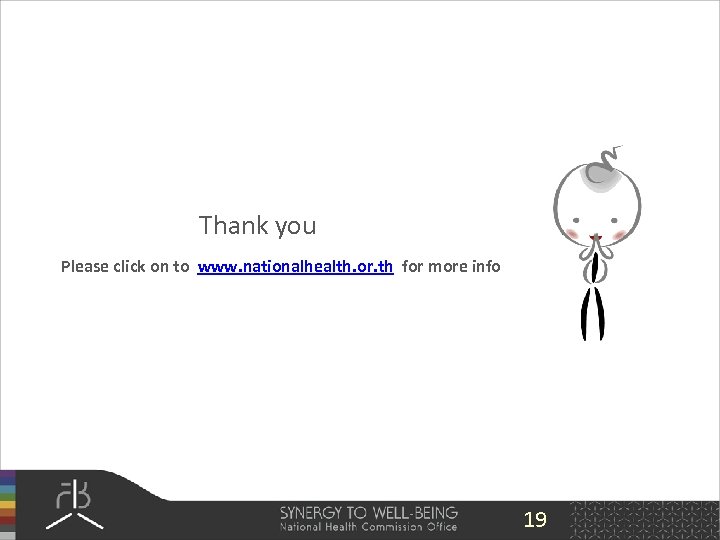 Thank you Please click on to www. nationalhealth. or. th for more info 19