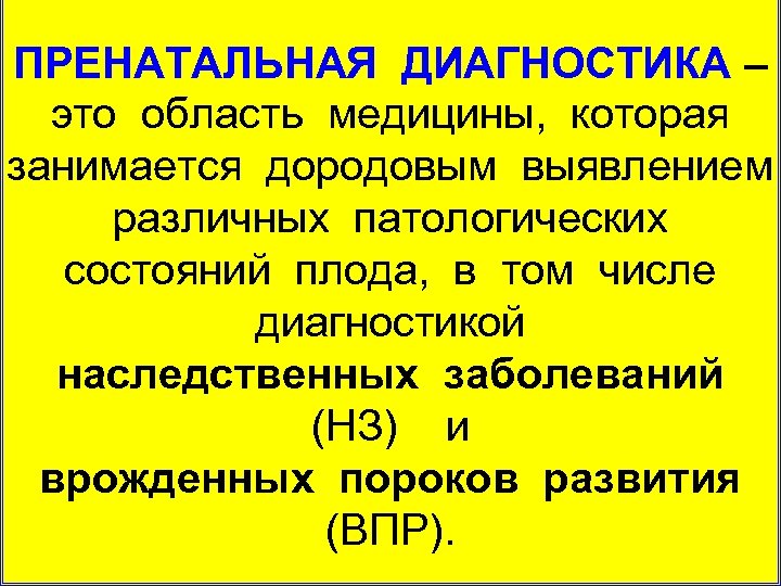 ПРЕНАТАЛЬНАЯ ДИАГНОСТИКА – это область медицины, которая занимается дородовым выявлением различных патологических состояний плода,