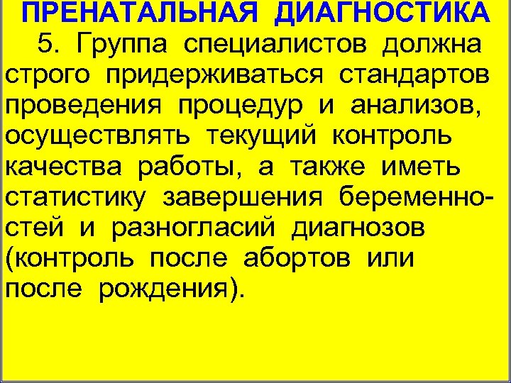 ПРЕНАТАЛЬНАЯ ДИАГНОСТИКА 5. Группа специалистов должна строго придерживаться стандартов проведения процедур и анализов, осуществлять