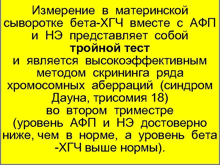 Измерение в материнской сыворотке бета ХГЧ вместе с АФП и НЭ представляет собой тройной