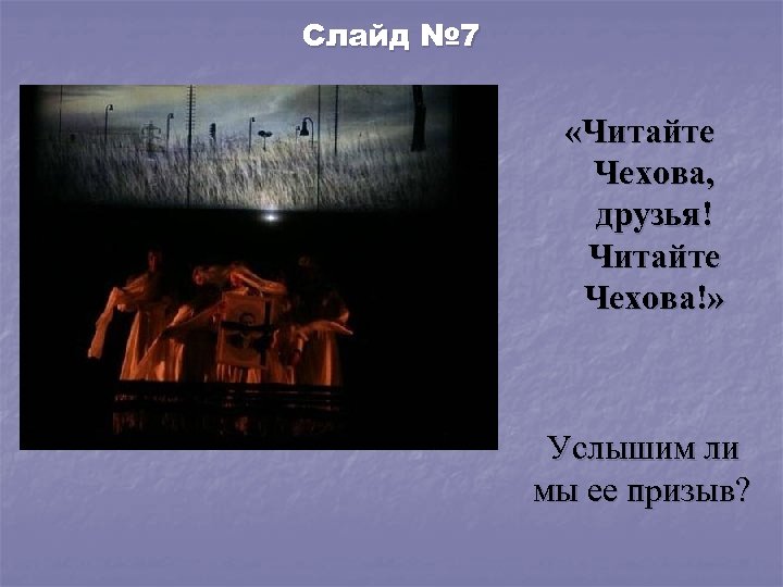 Слайд № 7 «Читайте Чехова, друзья! Читайте Чехова!» Услышим ли мы ее призыв? 