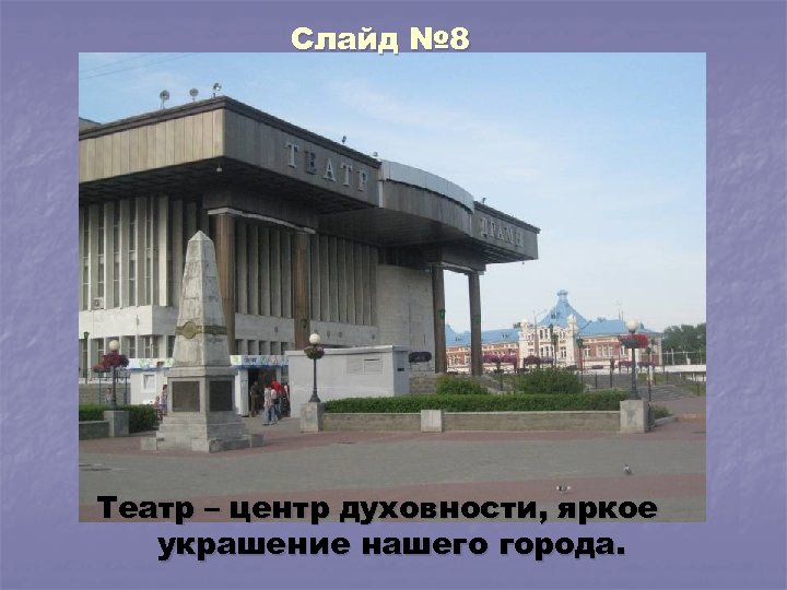 Слайд № 8 Театр – центр духовности, яркое украшение нашего города. 