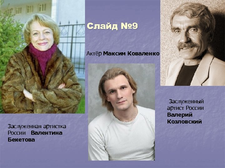 Слайд № 9 Актёр Максим Коваленко Заслуженная артистка России Валентина Бекетова Заслуженный артист России