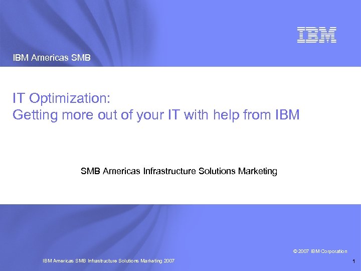 IBM Americas SMB IT Optimization: Getting more out of your IT with help from